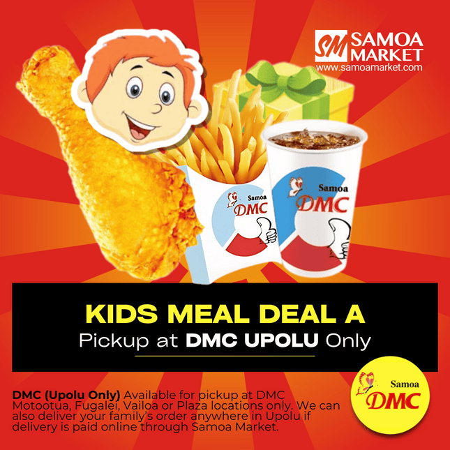 Kids Meal Deal A ""PICKUP FROM DMC UPOLU VAITELE, VAILOA, FUGALEI, PLAZA, LOTOPA AND MOTOOTUA"