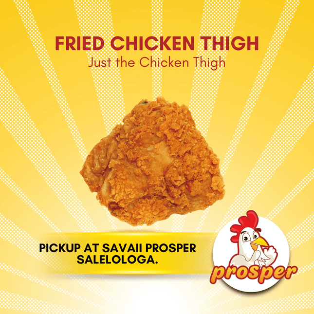 Fried Chicken Thigh "PICKUP FROM PROSPER SAVAII, SALELOLOGA"
