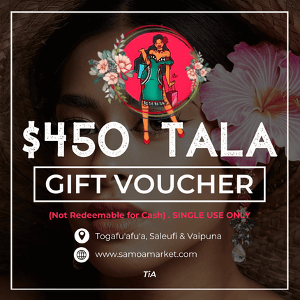 $450 Tala Gift Voucher "PICK UP FROM TIA'S AT TOGAFUAFUA, SALEUFI or VAIPUNA"