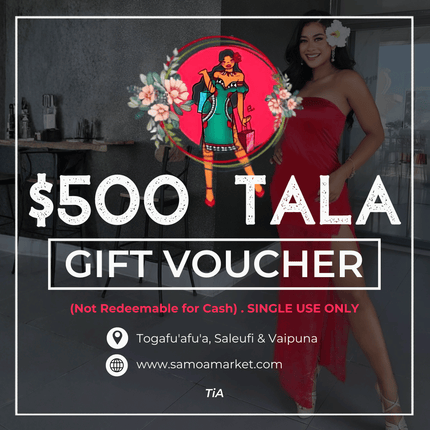 $500 Tala Gift Voucher "PICK UP FROM TIA'S AT TOGAFUAFUA, SALEUFI or VAIPUNA"